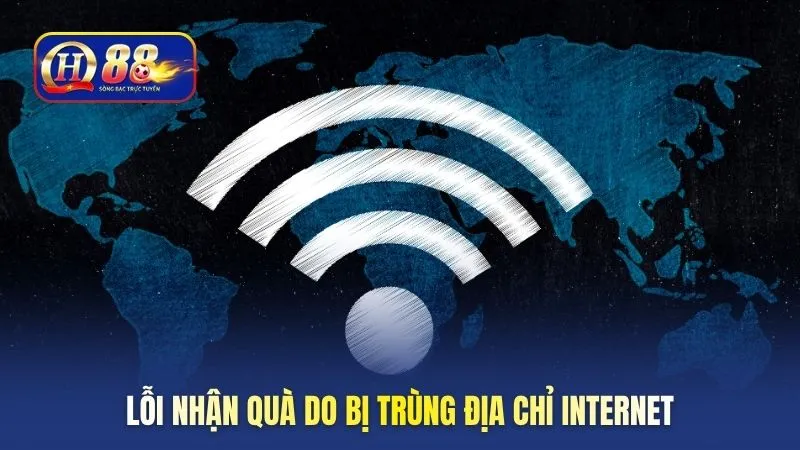 Lỗi nhận quà do bị trùng địa chỉ Internet
